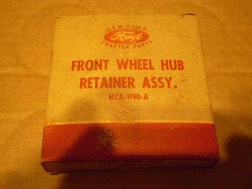 Nos genuine ford tractor parts front wheel hub retainer assy. no. nca-1190-a