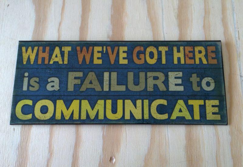 Failure to communicate!!!!metal sign,great for man cave.