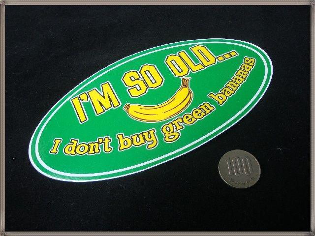 C519 jokes sticker i am so old i don't buy green bananas