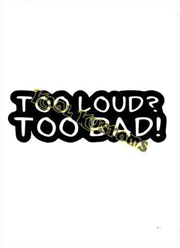 Vinyl decal sticker.. harley biker..too loud too bad ...car truck window...wall