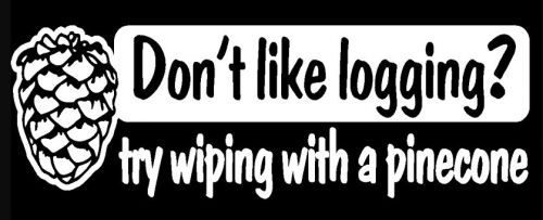 Don&#039;t like logging? decal - wipe with pinecone  log skidder window truck sticker