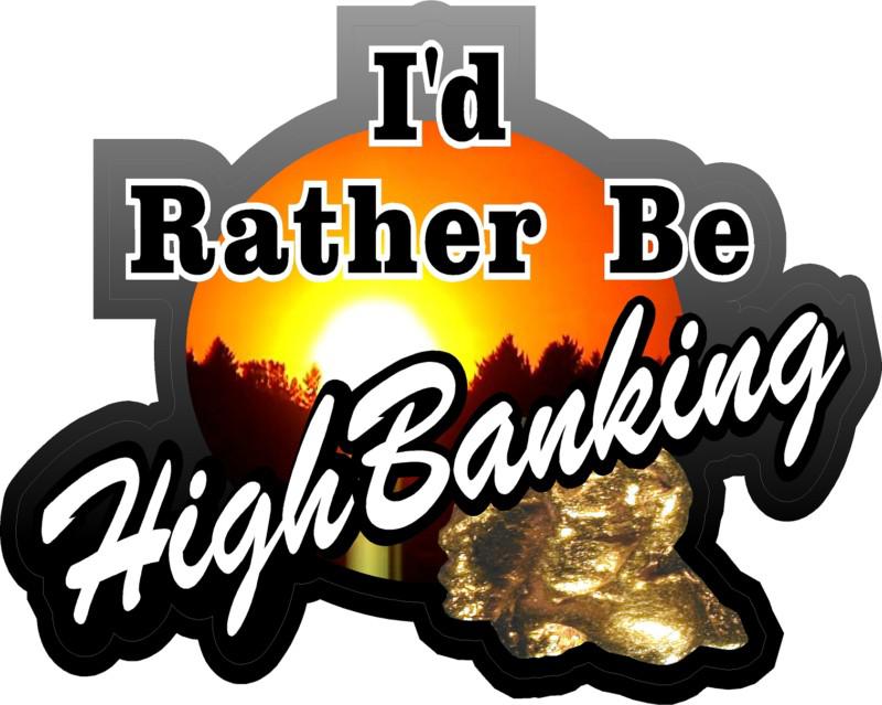 1 - 4" i'd rather be high banking decal sticker gold panning nugget supplies 614