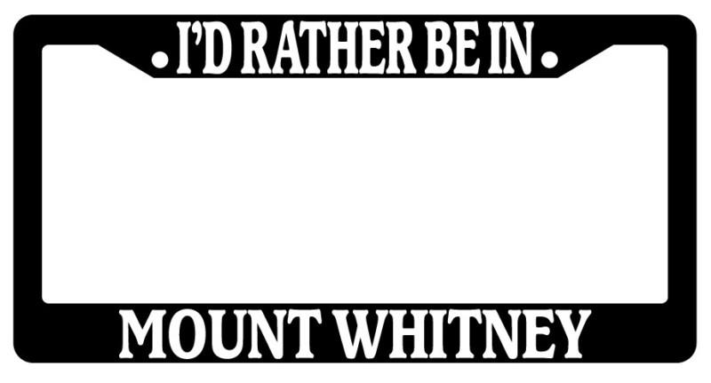 Black license plate frame i'd rather be in mount whitney auto accessory