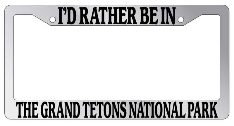 Chrome license plate frame i'd rather be in the grand tetons national park auto