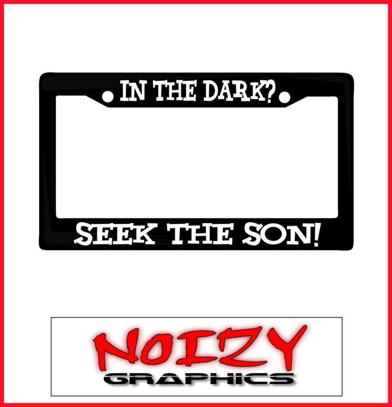 Christian license plate frame car sticker truck decal in the dark seek the son!