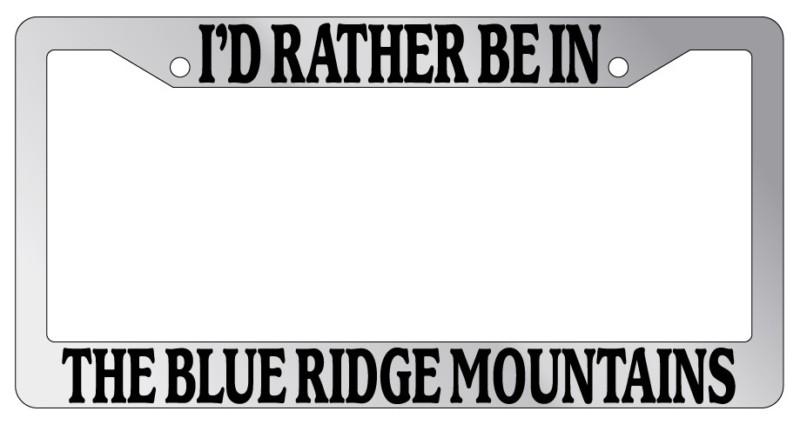 Chrome license plate frame i'd rather be in the blue ridge mountains auto