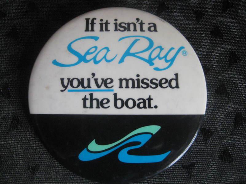Sea ray button badge pinback "if it isn't a sea ray you've missed the boat"